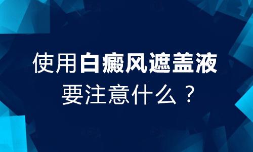 白癜风患者能使用遮盖液吗?